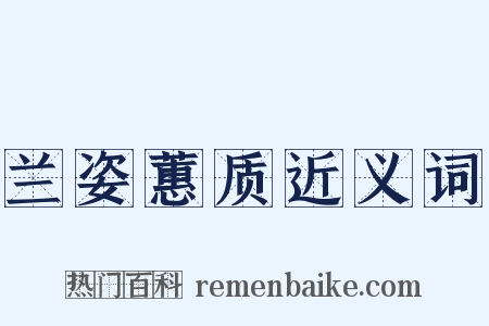 兰姿蕙质近义词是什么意思的图片